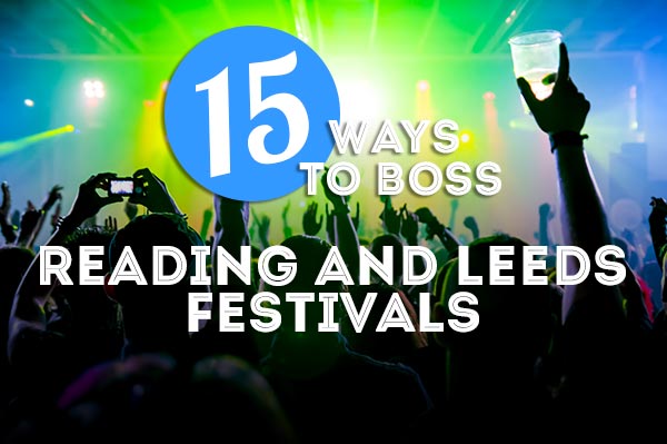 15 Ways to Boss Reading and Leeds Festivals this weekend