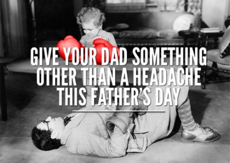 Give Dad something other than a Headache this Father’s Day